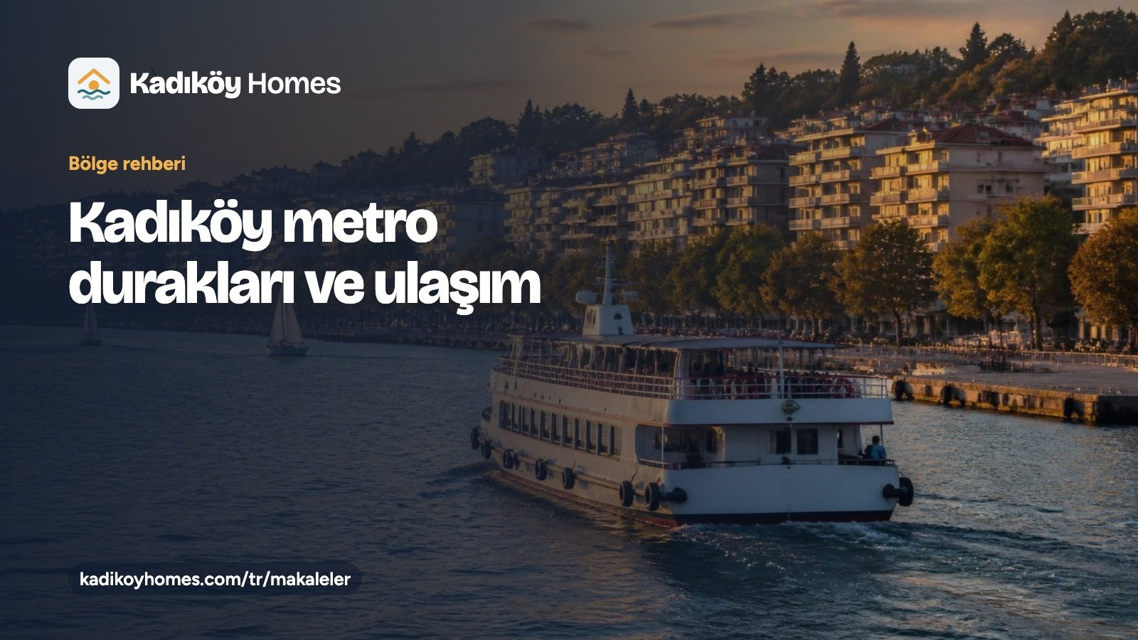“Kadıköy metro durakları ve ulaşım” başlıklı Kadıköy Homes rehber kartı; altın saatte bir deniz iskelesine yaklaşan yolcu vapuru fotoğrafı üzerinde
